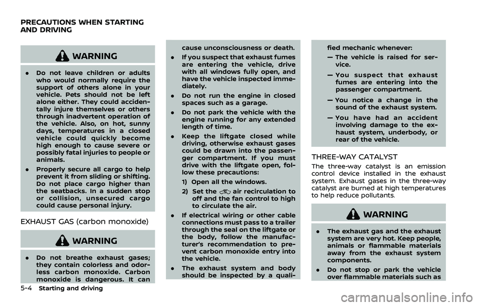 NISSAN ARMADA 2021 Owner´s Manual 5-4Starting and driving
WARNING
.Do not leave children or adults
who would normally require the
support of others alone in your
vehicle. Pets should not be left
alone either. They could acciden-
tally NISSAN ARMADA 2021 Owner´s Manual 5-4Starting and driving
WARNING
.Do not leave children or adults
who would normally require the
support of others alone in your
vehicle. Pets should not be left
alone either. They could acciden-
tally