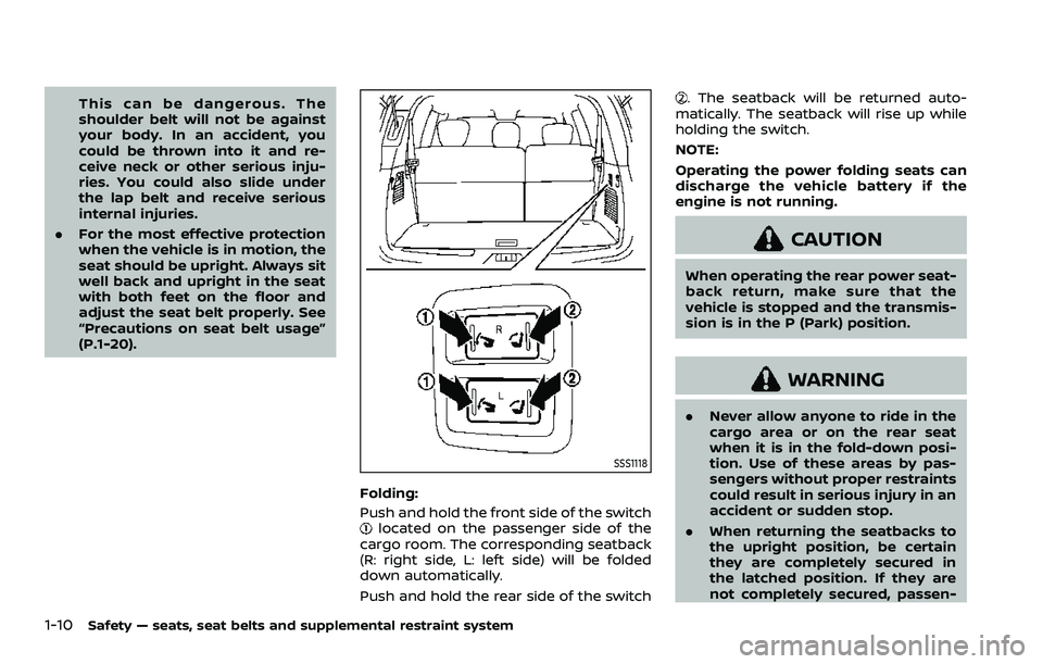 NISSAN ARMADA 2021  Owner´s Manual 1-10Safety — seats, seat belts and supplemental restraint system
This can be dangerous. The
shoulder belt will not be against
your body. In an accident, you
could be thrown into it and re-
ceive nec