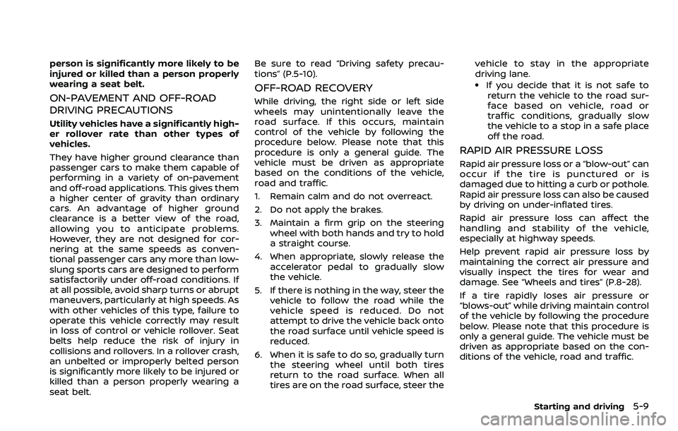 NISSAN ARMADA 2021  Owner´s Manual person is significantly more likely to be
injured or killed than a person properly
wearing a seat belt.
ON-PAVEMENT AND OFF-ROAD
DRIVING PRECAUTIONS
Utility vehicles have a significantly high-
er roll