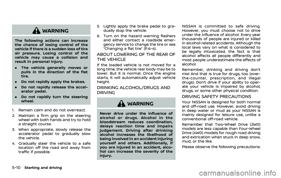 NISSAN ARMADA 2021 Owner´s Manual 5-10Starting and driving
WARNING
The following actions can increase
the chance of losing control of the
vehicle if there is a sudden loss of tire
air pressure. Losing control of the
vehicle may cause NISSAN ARMADA 2021 Owner´s Manual 5-10Starting and driving
WARNING
The following actions can increase
the chance of losing control of the
vehicle if there is a sudden loss of tire
air pressure. Losing control of the
vehicle may cause