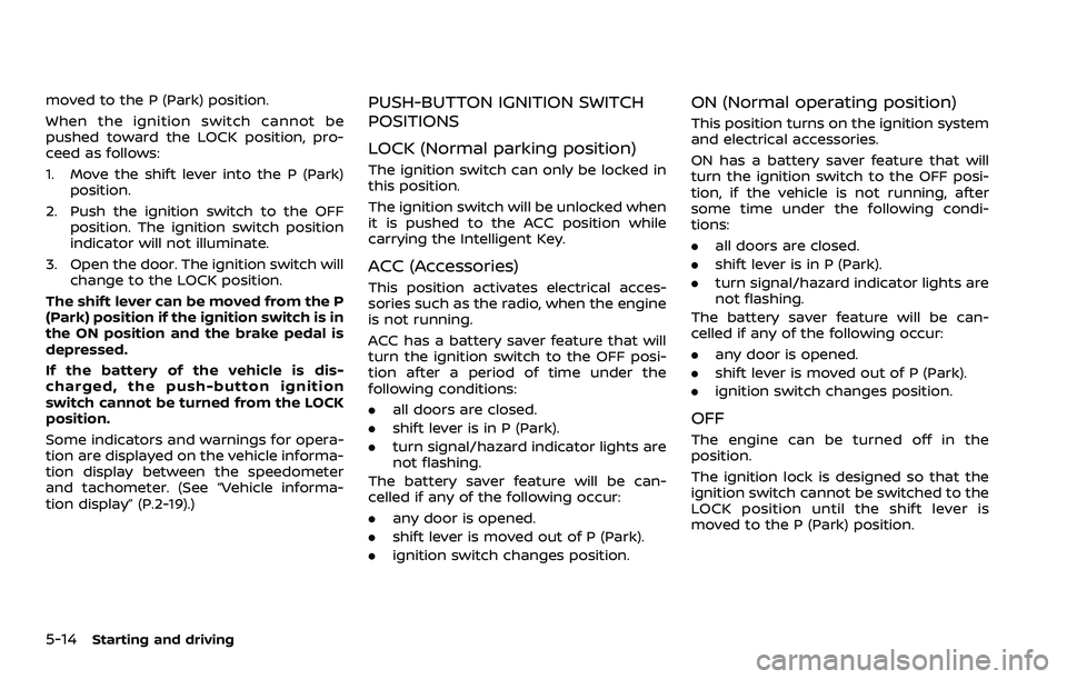 NISSAN ARMADA 2021 Owner´s Manual 5-14Starting and driving
moved to the P (Park) position.
When the ignition switch cannot be
pushed toward the LOCK position, pro-
ceed as follows:
1. Move the shift lever into the P (Park)position.
2. NISSAN ARMADA 2021 Owner´s Manual 5-14Starting and driving
moved to the P (Park) position.
When the ignition switch cannot be
pushed toward the LOCK position, pro-
ceed as follows:
1. Move the shift lever into the P (Park)position.
2.