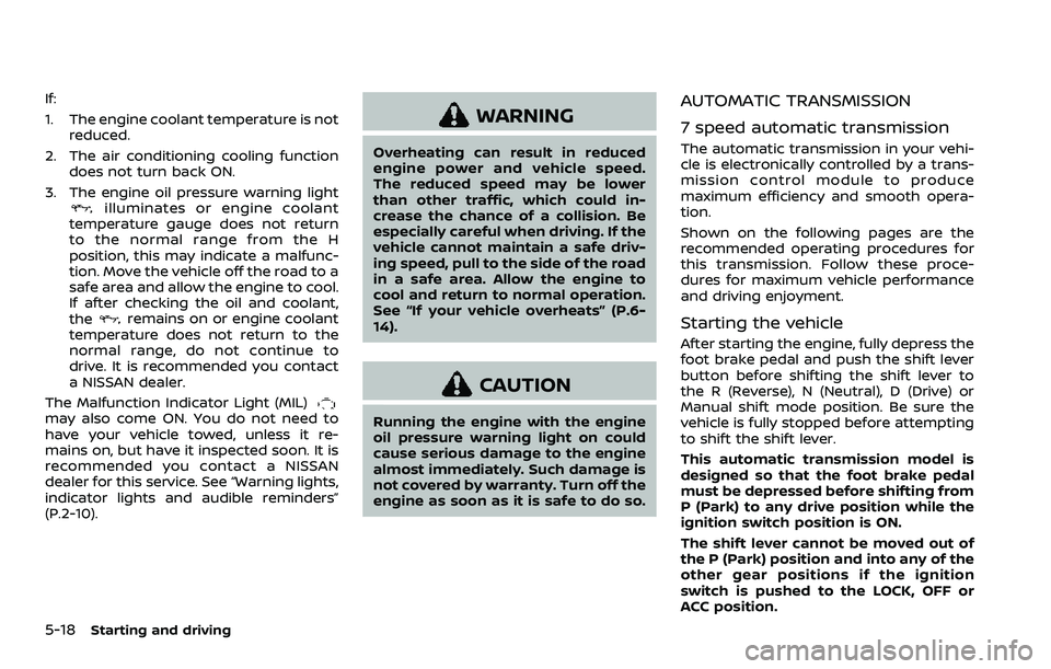 NISSAN ARMADA 2021 Owner´s Manual 5-18Starting and driving
If:
1. The engine coolant temperature is notreduced.
2. The air conditioning cooling function does not turn back ON.
3. The engine oil pressure warning light
illuminates or en NISSAN ARMADA 2021 Owner´s Manual 5-18Starting and driving
If:
1. The engine coolant temperature is notreduced.
2. The air conditioning cooling function does not turn back ON.
3. The engine oil pressure warning light
illuminates or en