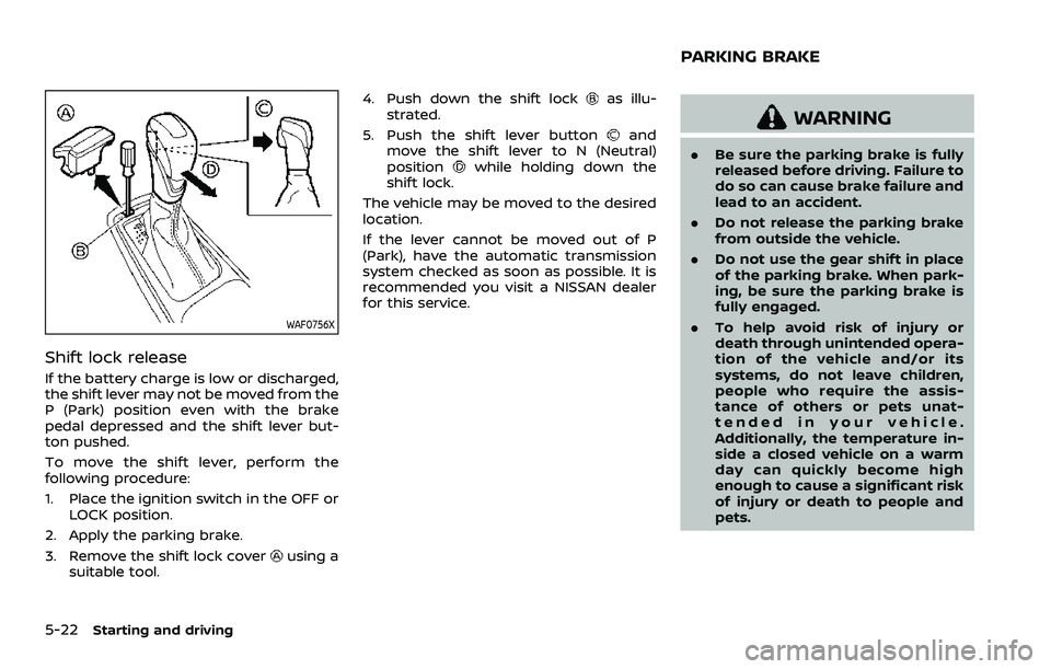 NISSAN ARMADA 2021 Owner´s Manual 5-22Starting and driving
WAF0756X
Shift lock release
If the battery charge is low or discharged,
the shift lever may not be moved from the
P (Park) position even with the brake
pedal depressed and the NISSAN ARMADA 2021 Owner´s Manual 5-22Starting and driving
WAF0756X
Shift lock release
If the battery charge is low or discharged,
the shift lever may not be moved from the
P (Park) position even with the brake
pedal depressed and the