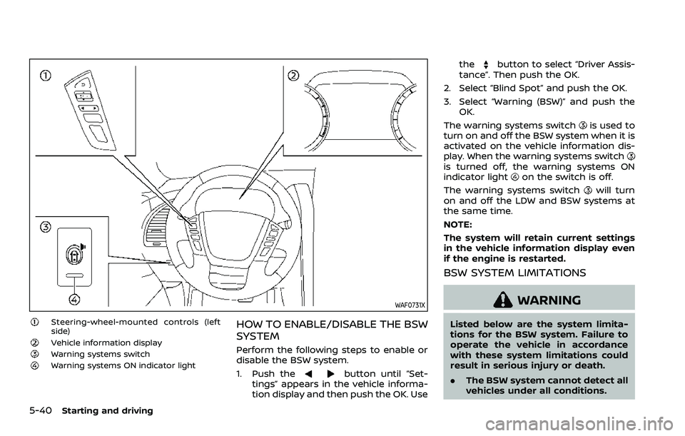 NISSAN ARMADA 2021 Owner´s Manual 5-40Starting and driving
WAF0731X
Steering-wheel-mounted controls (left
side)
Vehicle information displayWarning systems switchWarning systems ON indicator light
HOW TO ENABLE/DISABLE THE BSW
SYSTEM
P NISSAN ARMADA 2021 Owner´s Manual 5-40Starting and driving
WAF0731X
Steering-wheel-mounted controls (left
side)
Vehicle information displayWarning systems switchWarning systems ON indicator light
HOW TO ENABLE/DISABLE THE BSW
SYSTEM
P