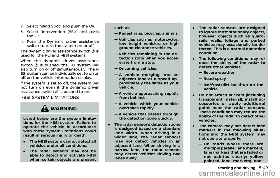 NISSAN ARMADA 2021  Owner´s Manual 2. Select “Blind Spot” and push the OK.
3. Select “Intervention (BSI)” and pushthe OK.
4. Push the Dynamic driver assistance switch to turn the system on or off.
The dynamic driver assistance 