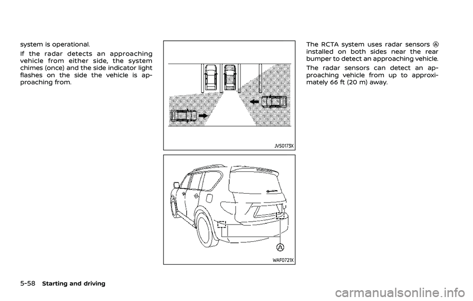 NISSAN ARMADA 2021 Owner´s Manual 5-58Starting and driving
system is operational.
If the radar detects an approaching
vehicle from either side, the system
chimes (once) and the side indicator light
flashes on the side the vehicle is a NISSAN ARMADA 2021 Owner´s Manual 5-58Starting and driving
system is operational.
If the radar detects an approaching
vehicle from either side, the system
chimes (once) and the side indicator light
flashes on the side the vehicle is a
