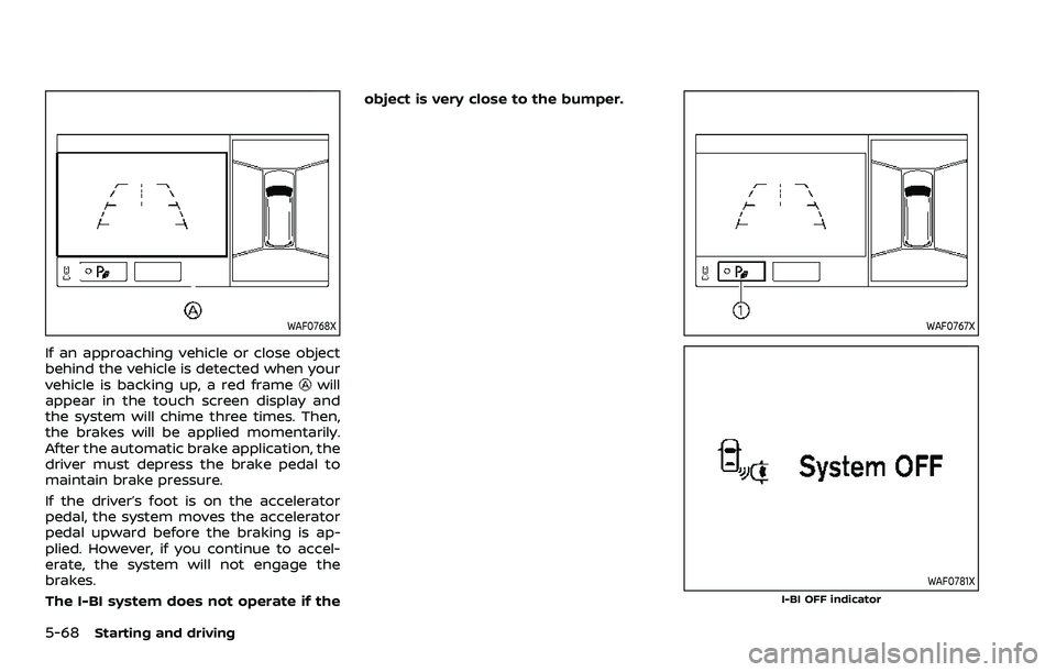 NISSAN ARMADA 2021 Owner´s Manual 5-68Starting and driving
WAF0768X
If an approaching vehicle or close object
behind the vehicle is detected when your
vehicle is backing up, a red frame
will
appear in the touch screen display and
the NISSAN ARMADA 2021 Owner´s Manual 5-68Starting and driving
WAF0768X
If an approaching vehicle or close object
behind the vehicle is detected when your
vehicle is backing up, a red frame
will
appear in the touch screen display and
the