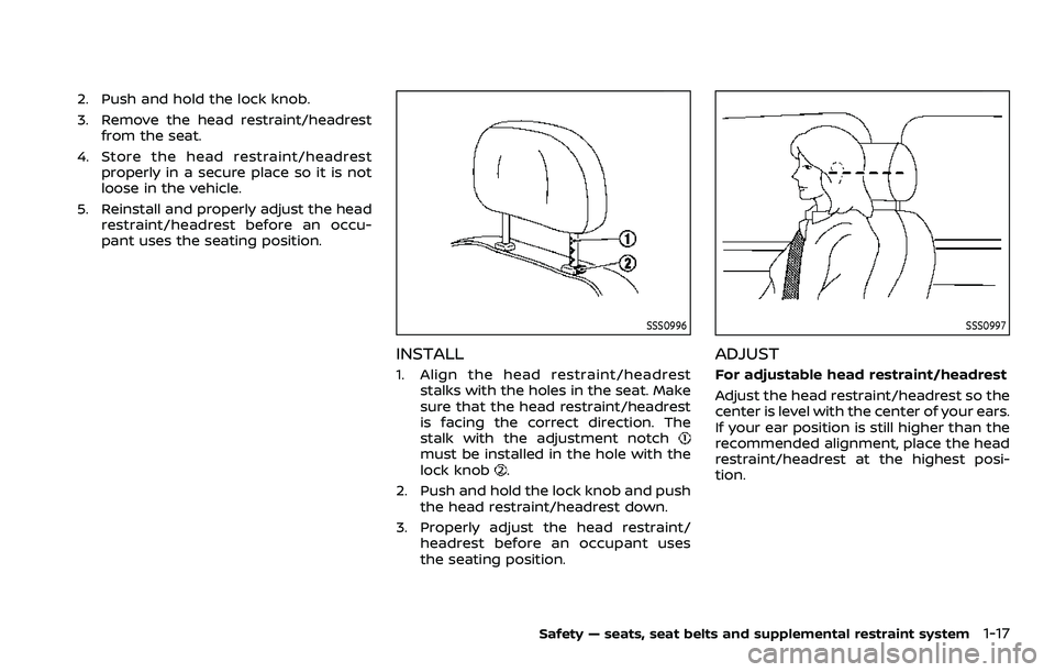 NISSAN ARMADA 2021 Owner´s Manual 2. Push and hold the lock knob.
3. Remove the head restraint/headrestfrom the seat.
4. Store the head restraint/headrest properly in a secure place so it is not
loose in the vehicle.
5. Reinstall and NISSAN ARMADA 2021 Owner´s Manual 2. Push and hold the lock knob.
3. Remove the head restraint/headrestfrom the seat.
4. Store the head restraint/headrest properly in a secure place so it is not
loose in the vehicle.
5. Reinstall and