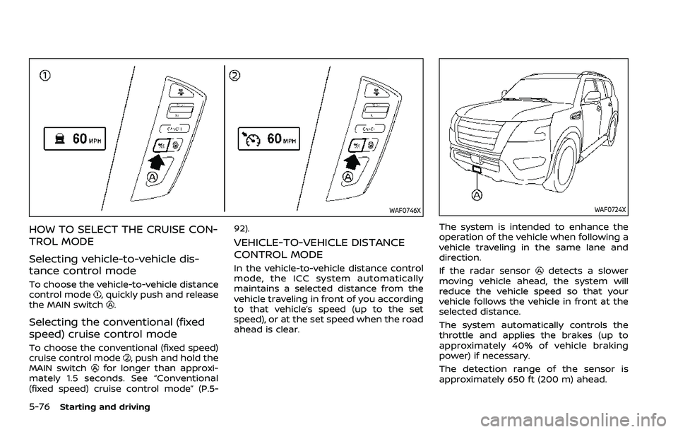 NISSAN ARMADA 2021 Owner´s Manual 5-76Starting and driving
WAF0746X
HOW TO SELECT THE CRUISE CON-
TROL MODE
Selecting vehicle-to-vehicle dis-
tance control mode
To choose the vehicle-to-vehicle distance
control mode, quickly push and NISSAN ARMADA 2021 Owner´s Manual 5-76Starting and driving
WAF0746X
HOW TO SELECT THE CRUISE CON-
TROL MODE
Selecting vehicle-to-vehicle dis-
tance control mode
To choose the vehicle-to-vehicle distance
control mode, quickly push and