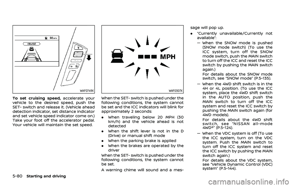 NISSAN ARMADA 2021 Owner´s Manual 5-80Starting and driving
WAF0749X
To set cruising speed,accelerate your
vehicle to the desired speed, push the
SET- switch and release it. (Vehicle ahead
detection indicator, set distance indicator
an NISSAN ARMADA 2021 Owner´s Manual 5-80Starting and driving
WAF0749X
To set cruising speed,accelerate your
vehicle to the desired speed, push the
SET- switch and release it. (Vehicle ahead
detection indicator, set distance indicator
an