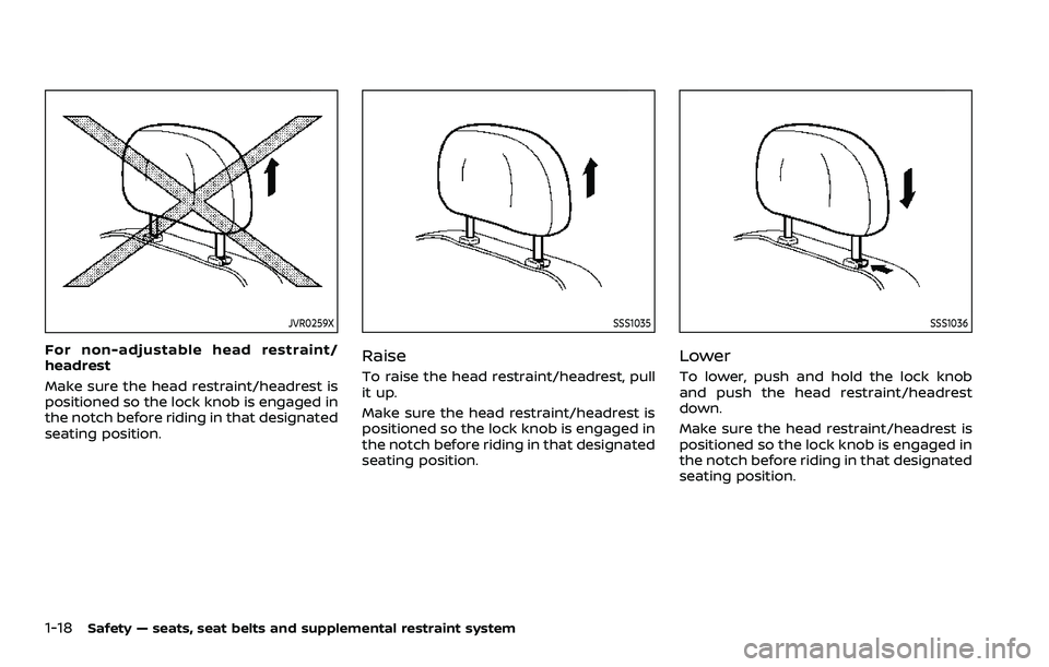 NISSAN ARMADA 2021  Owner´s Manual 1-18Safety — seats, seat belts and supplemental restraint system
JVR0259X
For non-adjustable head restraint/
headrest
Make sure the head restraint/headrest is
positioned so the lock knob is engaged 