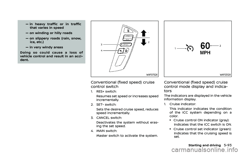 NISSAN ARMADA 2021 Owner´s Manual — in heavy traffic or in trafficthat varies in speed
— on winding or hilly roads
— on slippery roads (rain, snow, ice, etc.)
— in very windy areas
Doing so could cause a loss of
vehicle contro NISSAN ARMADA 2021 Owner´s Manual — in heavy traffic or in trafficthat varies in speed
— on winding or hilly roads
— on slippery roads (rain, snow, ice, etc.)
— in very windy areas
Doing so could cause a loss of
vehicle contro