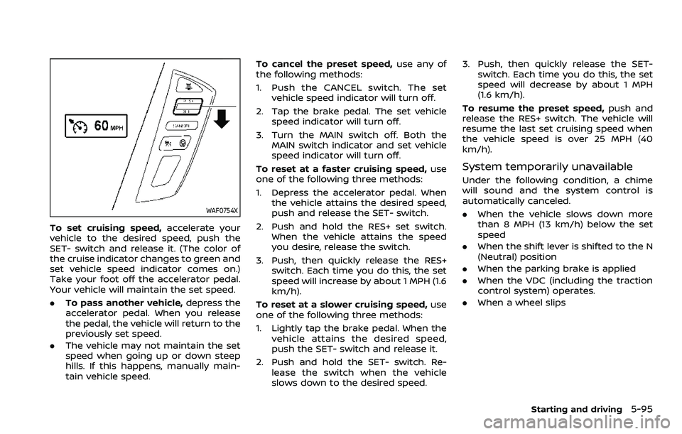 NISSAN ARMADA 2021 Owner´s Manual WAF0754X
To set cruising speed,accelerate your
vehicle to the desired speed, push the
SET- switch and release it. (The color of
the cruise indicator changes to green and
set vehicle speed indicator co NISSAN ARMADA 2021 Owner´s Manual WAF0754X
To set cruising speed,accelerate your
vehicle to the desired speed, push the
SET- switch and release it. (The color of
the cruise indicator changes to green and
set vehicle speed indicator co