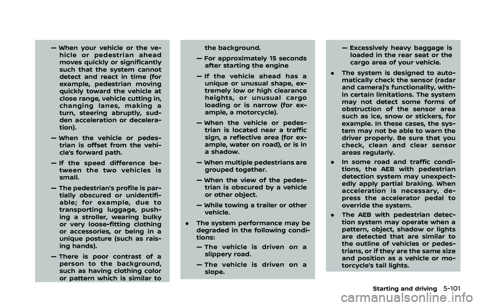 NISSAN ARMADA 2021  Owner´s Manual — When your vehicle or the ve-hicle or pedestrian ahead
moves quickly or significantly
such that the system cannot
detect and react in time (for
example, pedestrian moving
quickly toward the vehicle