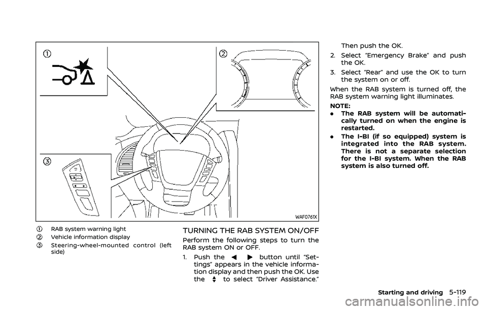 NISSAN ARMADA 2021 Owner´s Manual WAF0761X
RAB system warning lightVehicle information displaySteering-wheel-mounted control (left
side)
TURNING THE RAB SYSTEM ON/OFF
Perform the following steps to turn the
RAB system ON or OFF.
1. Pu NISSAN ARMADA 2021 Owner´s Manual WAF0761X
RAB system warning lightVehicle information displaySteering-wheel-mounted control (left
side)
TURNING THE RAB SYSTEM ON/OFF
Perform the following steps to turn the
RAB system ON or OFF.
1. Pu