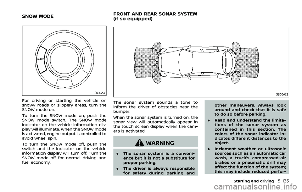 NISSAN ARMADA 2021  Owner´s Manual SIC4454
For driving or starting the vehicle on
snowy roads or slippery areas, turn the
SNOW mode on.
To turn the SNOW mode on, push the
SNOW mode switch. The SNOW mode
indicator on the vehicle informa