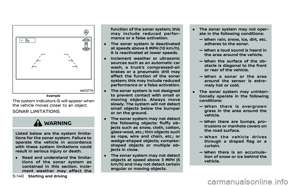 NISSAN ARMADA 2021  Owner´s Manual 5-140Starting and driving
WAF0777X
Example
The system indicatorswill appear when
the vehicle moves closer to an object.
SONAR LIMITATIONS
WARNING
Listed below are the system limita-
tions for the sona