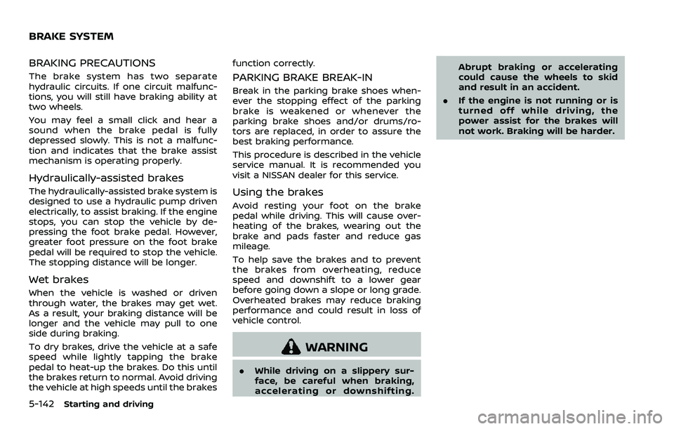 NISSAN ARMADA 2021  Owner´s Manual 5-142Starting and driving
BRAKING PRECAUTIONS
The brake system has two separate
hydraulic circuits. If one circuit malfunc-
tions, you will still have braking ability at
two wheels.
You may feel a sma