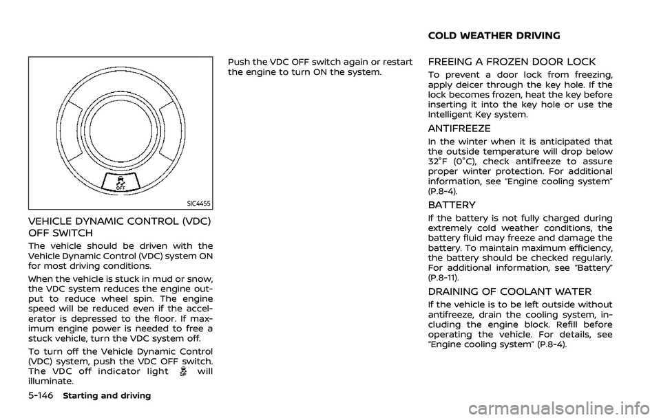NISSAN ARMADA 2021 Owner´s Manual 5-146Starting and driving
SIC4455
VEHICLE DYNAMIC CONTROL (VDC)
OFF SWITCH
The vehicle should be driven with the
Vehicle Dynamic Control (VDC) system ON
for most driving conditions.
When the vehicle i NISSAN ARMADA 2021 Owner´s Manual 5-146Starting and driving
SIC4455
VEHICLE DYNAMIC CONTROL (VDC)
OFF SWITCH
The vehicle should be driven with the
Vehicle Dynamic Control (VDC) system ON
for most driving conditions.
When the vehicle i