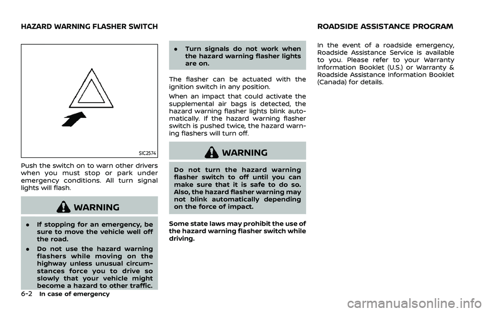 NISSAN ARMADA 2021 Owner´s Manual 6-2In case of emergency
SIC2574
Push the switch on to warn other drivers
when you must stop or park under
emergency conditions. All turn signal
lights will flash.
WARNING
.If stopping for an emergency NISSAN ARMADA 2021 Owner´s Manual 6-2In case of emergency
SIC2574
Push the switch on to warn other drivers
when you must stop or park under
emergency conditions. All turn signal
lights will flash.
WARNING
.If stopping for an emergency