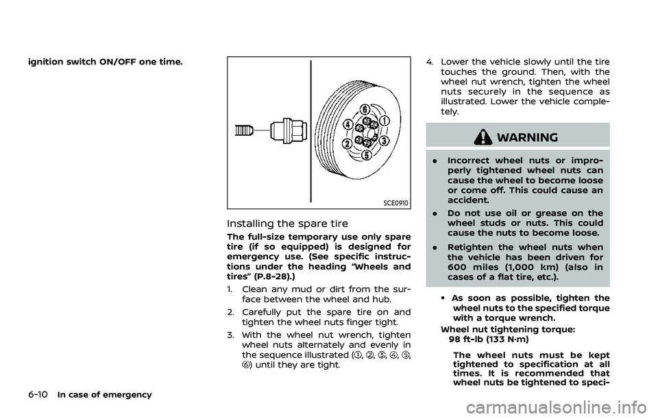 NISSAN ARMADA 2021 Owner´s Manual 6-10In case of emergency
ignition switch ON/OFF one time.
SCE0910
Installing the spare tire
The full-size temporary use only spare
tire (if so equipped) is designed for
emergency use. (See specific in NISSAN ARMADA 2021 Owner´s Manual 6-10In case of emergency
ignition switch ON/OFF one time.
SCE0910
Installing the spare tire
The full-size temporary use only spare
tire (if so equipped) is designed for
emergency use. (See specific in