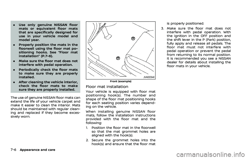 NISSAN ARMADA 2021 Owner´s Manual 7-6Appearance and care
.Use only genuine NISSAN floor
mats or equivalent floor mats
that are specifically designed for
use in your vehicle model and
model year.
. Properly position the mats in the
flo NISSAN ARMADA 2021 Owner´s Manual 7-6Appearance and care
.Use only genuine NISSAN floor
mats or equivalent floor mats
that are specifically designed for
use in your vehicle model and
model year.
. Properly position the mats in the
flo
