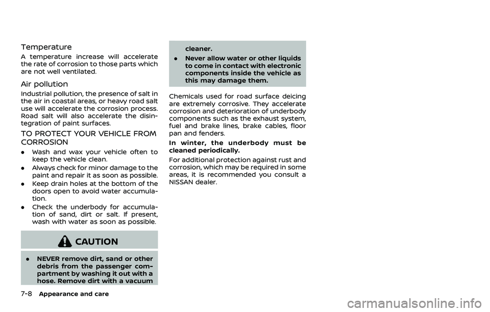 NISSAN ARMADA 2021 Owner´s Manual 7-8Appearance and care
Temperature
A temperature increase will accelerate
the rate of corrosion to those parts which
are not well ventilated.
Air pollution
Industrial pollution, the presence of salt i NISSAN ARMADA 2021 Owner´s Manual 7-8Appearance and care
Temperature
A temperature increase will accelerate
the rate of corrosion to those parts which
are not well ventilated.
Air pollution
Industrial pollution, the presence of salt i