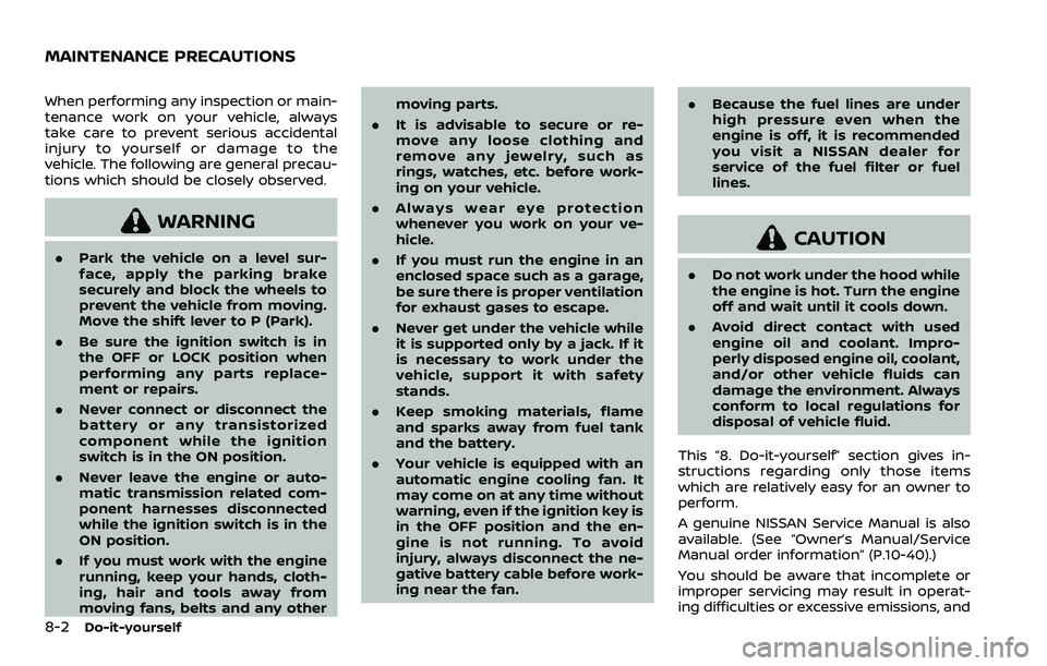 NISSAN ARMADA 2021 Owner´s Manual 8-2Do-it-yourself
When performing any inspection or main-
tenance work on your vehicle, always
take care to prevent serious accidental
injury to yourself or damage to the
vehicle. The following are ge NISSAN ARMADA 2021 Owner´s Manual 8-2Do-it-yourself
When performing any inspection or main-
tenance work on your vehicle, always
take care to prevent serious accidental
injury to yourself or damage to the
vehicle. The following are ge