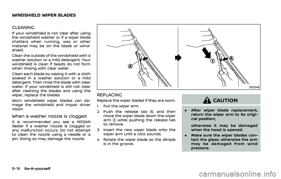 NISSAN ARMADA 2021 Owner´s Manual 8-16Do-it-yourself
CLEANING
If your windshield is not clear after using
the windshield washer or if a wiper blade
chatters when running, wax or other
material may be on the blade or wind-
shield.
Clea NISSAN ARMADA 2021 Owner´s Manual 8-16Do-it-yourself
CLEANING
If your windshield is not clear after using
the windshield washer or if a wiper blade
chatters when running, wax or other
material may be on the blade or wind-
shield.
Clea