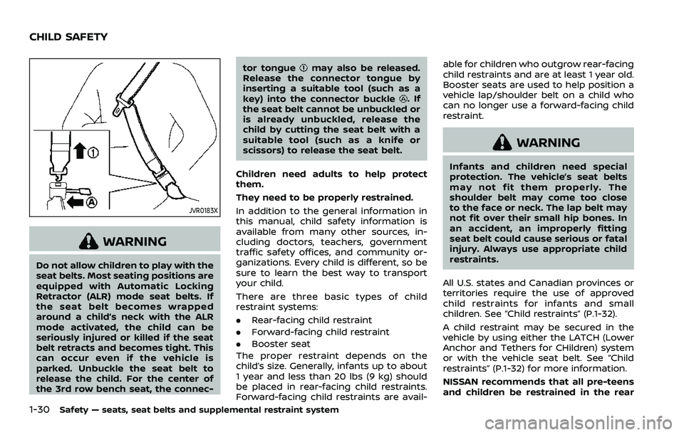 NISSAN ARMADA 2021 Owner´s Manual 1-30Safety — seats, seat belts and supplemental restraint system
JVR0183X
WARNING
Do not allow children to play with the
seat belts. Most seating positions are
equipped with Automatic Locking
Retrac NISSAN ARMADA 2021 Owner´s Manual 1-30Safety — seats, seat belts and supplemental restraint system
JVR0183X
WARNING
Do not allow children to play with the
seat belts. Most seating positions are
equipped with Automatic Locking
Retrac