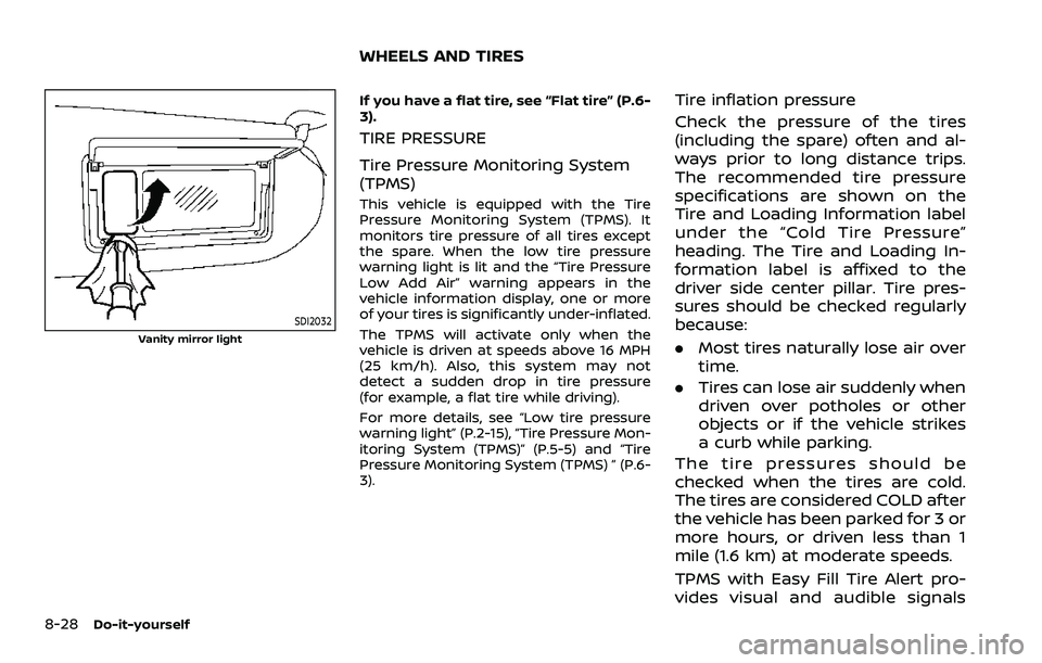 NISSAN ARMADA 2021 Owner´s Manual 8-28Do-it-yourself
SDI2032
Vanity mirror light
If you have a flat tire, see “Flat tire” (P.6-
3).
TIRE PRESSURE
Tire Pressure Monitoring System
(TPMS)
This vehicle is equipped with the Tire
Pressu NISSAN ARMADA 2021 Owner´s Manual 8-28Do-it-yourself
SDI2032
Vanity mirror light
If you have a flat tire, see “Flat tire” (P.6-
3).
TIRE PRESSURE
Tire Pressure Monitoring System
(TPMS)
This vehicle is equipped with the Tire
Pressu