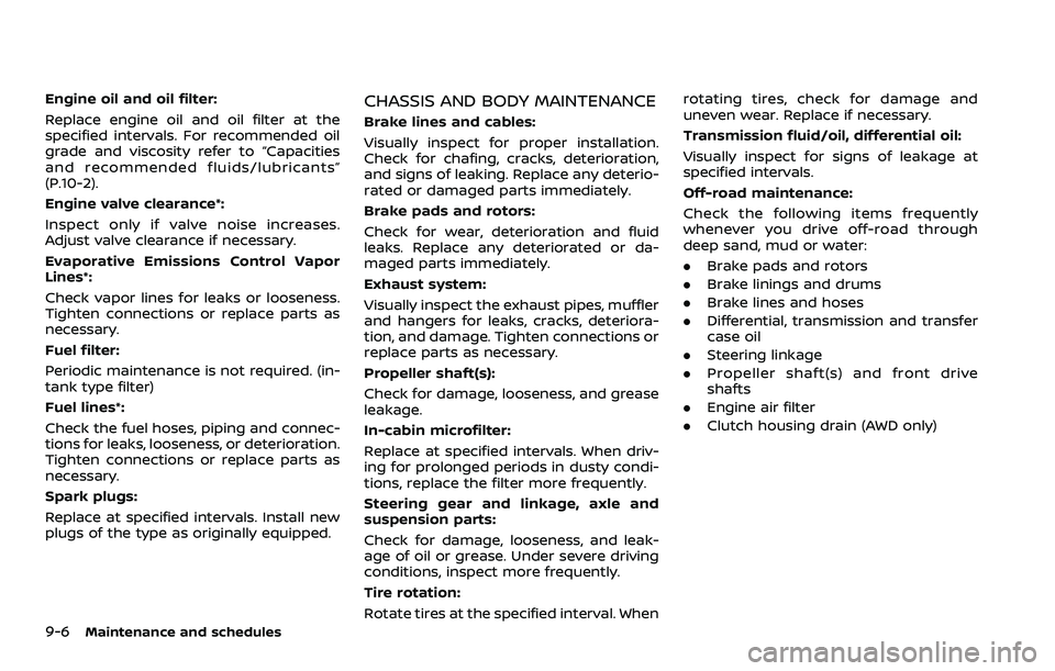 NISSAN ARMADA 2021  Owner´s Manual 9-6Maintenance and schedules
Engine oil and oil filter:
Replace engine oil and oil filter at the
specified intervals. For recommended oil
grade and viscosity refer to “Capacities
and recommended flu