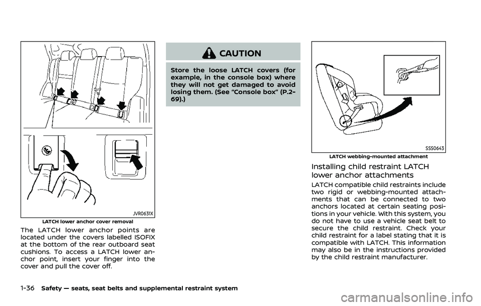 NISSAN ARMADA 2021 Owner´s Manual 1-36Safety — seats, seat belts and supplemental restraint system
JVR0631XLATCH lower anchor cover removal
The LATCH lower anchor points are
located under the covers labelled ISOFIX
at the bottom of NISSAN ARMADA 2021 Owner´s Manual 1-36Safety — seats, seat belts and supplemental restraint system
JVR0631XLATCH lower anchor cover removal
The LATCH lower anchor points are
located under the covers labelled ISOFIX
at the bottom of