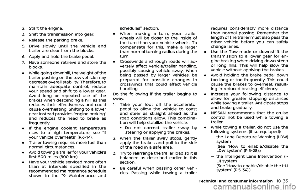 NISSAN ARMADA 2021  Owner´s Manual 2. Start the engine.
3. Shift the transmission into gear.
4. Release the parking brake.
5. Drive slowly until the vehicle andtrailer are clear from the blocks.
6. Apply and hold the brake pedal.
7. Ha