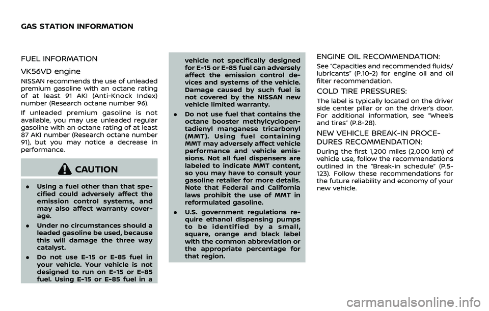NISSAN ARMADA 2021 Owner´s Manual FUEL INFORMATION
VK56VD engine
NISSAN recommends the use of unleaded
premium gasoline with an octane rating
of at least 91 AKI (Anti-Knock Index)
number (Research octane number 96).
If unleaded premiu NISSAN ARMADA 2021 Owner´s Manual FUEL INFORMATION
VK56VD engine
NISSAN recommends the use of unleaded
premium gasoline with an octane rating
of at least 91 AKI (Anti-Knock Index)
number (Research octane number 96).
If unleaded premiu