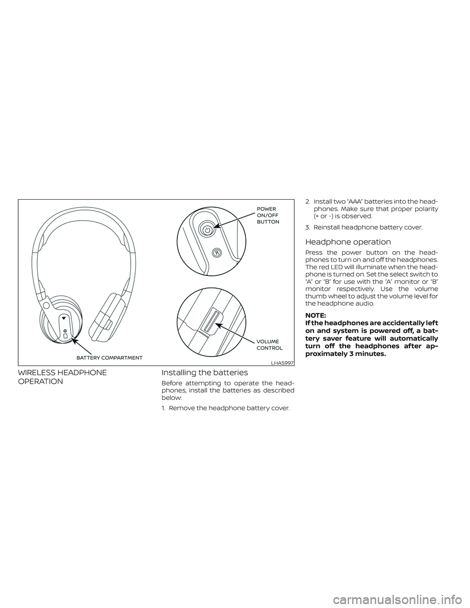 NISSAN ARMADA 2021 Owner´s Manual WIRELESS HEADPHONE
OPERATIONInstalling the batteries
Before attempting to operate the head-
phones, install the batteries as described
below:
1. Remove the headphone battery cover.2. Install two “AA NISSAN ARMADA 2021 Owner´s Manual WIRELESS HEADPHONE
OPERATIONInstalling the batteries
Before attempting to operate the head-
phones, install the batteries as described
below:
1. Remove the headphone battery cover.2. Install two “AA