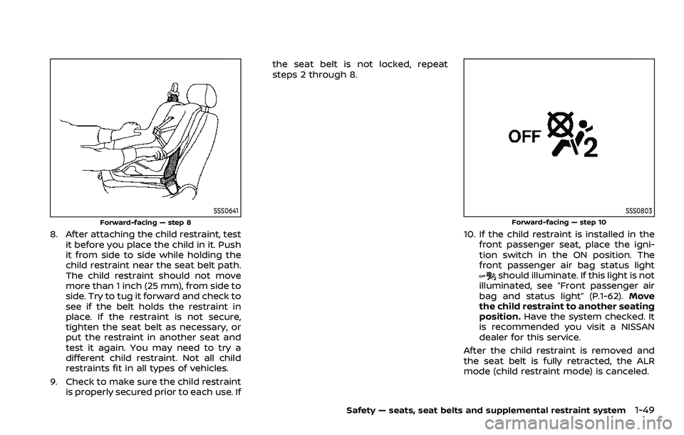 NISSAN ARMADA 2021 Owner´s Manual SSS0641
Forward-facing — step 8
8. After attaching the child restraint, testit before you place the child in it. Push
it from side to side while holding the
child restraint near the seat belt path.
NISSAN ARMADA 2021 Owner´s Manual SSS0641
Forward-facing — step 8
8. After attaching the child restraint, testit before you place the child in it. Push
it from side to side while holding the
child restraint near the seat belt path.