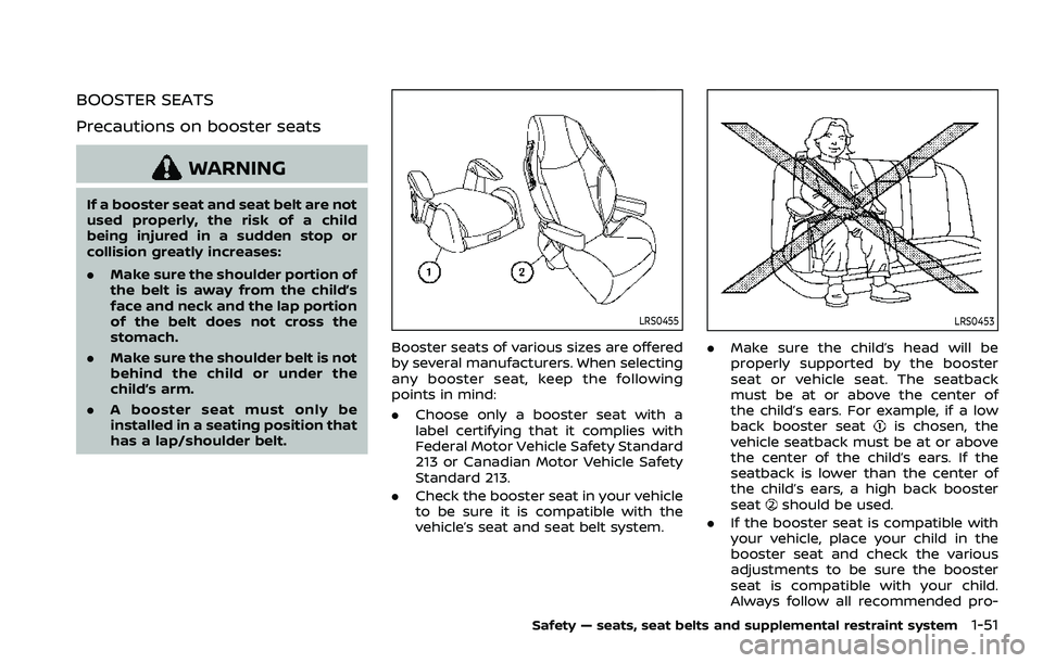 NISSAN ARMADA 2021 Owner´s Manual BOOSTER SEATS
Precautions on booster seats
WARNING
If a booster seat and seat belt are not
used properly, the risk of a child
being injured in a sudden stop or
collision greatly increases:
.Make sure NISSAN ARMADA 2021 Owner´s Manual BOOSTER SEATS
Precautions on booster seats
WARNING
If a booster seat and seat belt are not
used properly, the risk of a child
being injured in a sudden stop or
collision greatly increases:
.Make sure