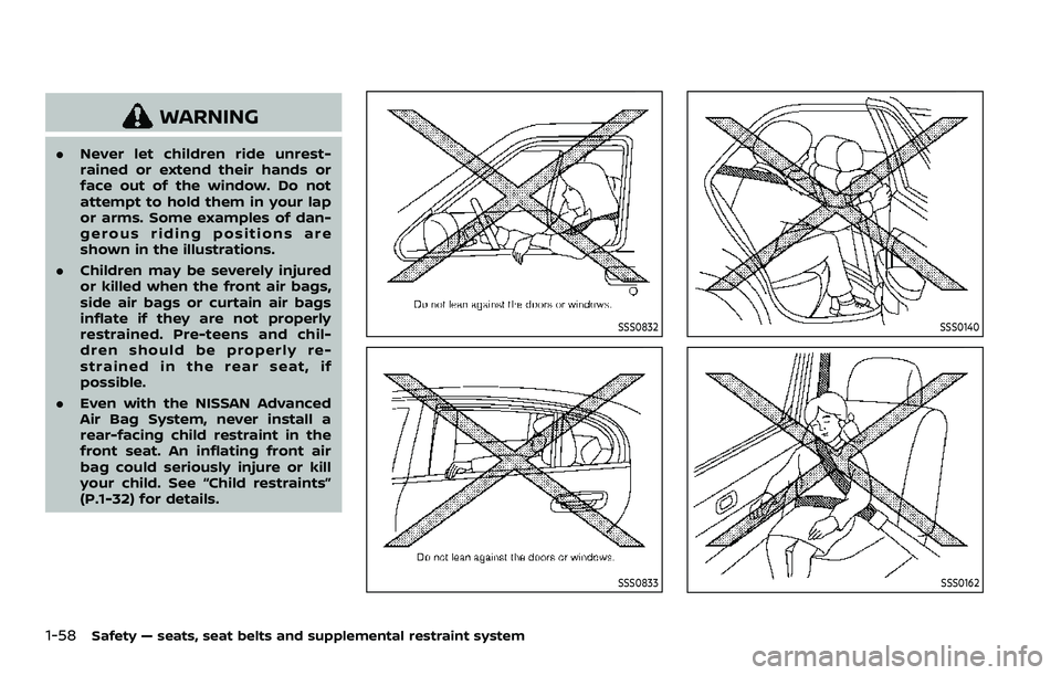NISSAN ARMADA 2021 Owner´s Manual 1-58Safety — seats, seat belts and supplemental restraint system
WARNING
.Never let children ride unrest-
rained or extend their hands or
face out of the window. Do not
attempt to hold them in your NISSAN ARMADA 2021 Owner´s Manual 1-58Safety — seats, seat belts and supplemental restraint system
WARNING
.Never let children ride unrest-
rained or extend their hands or
face out of the window. Do not
attempt to hold them in your