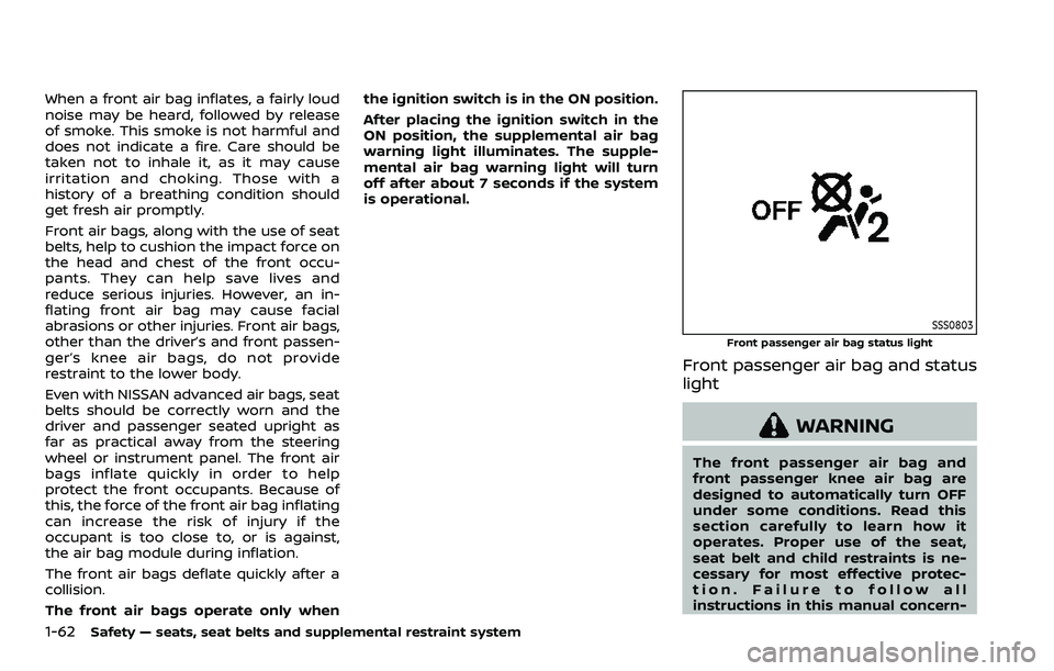 NISSAN ARMADA 2021 Owner´s Manual 1-62Safety — seats, seat belts and supplemental restraint system
When a front air bag inflates, a fairly loud
noise may be heard, followed by release
of smoke. This smoke is not harmful and
does not NISSAN ARMADA 2021 Owner´s Manual 1-62Safety — seats, seat belts and supplemental restraint system
When a front air bag inflates, a fairly loud
noise may be heard, followed by release
of smoke. This smoke is not harmful and
does not
