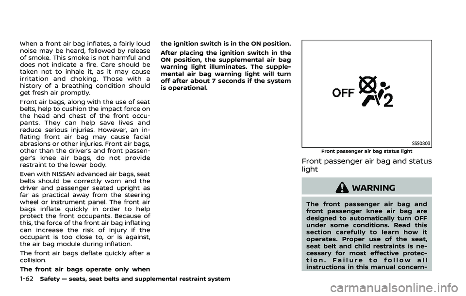 NISSAN ARMADA 2021  Owner´s Manual 1-62Safety — seats, seat belts and supplemental restraint system
When a front air bag inflates, a fairly loud
noise may be heard, followed by release
of smoke. This smoke is not harmful and
does not