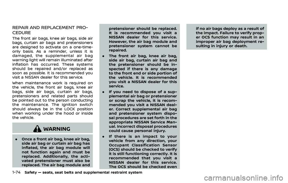NISSAN ARMADA 2021  Owner´s Manual 1-74Safety — seats, seat belts and supplemental restraint system
REPAIR AND REPLACEMENT PRO-
CEDURE
The front air bags, knee air bags, side air
bags, curtain air bags and pretensioners
are designed 
