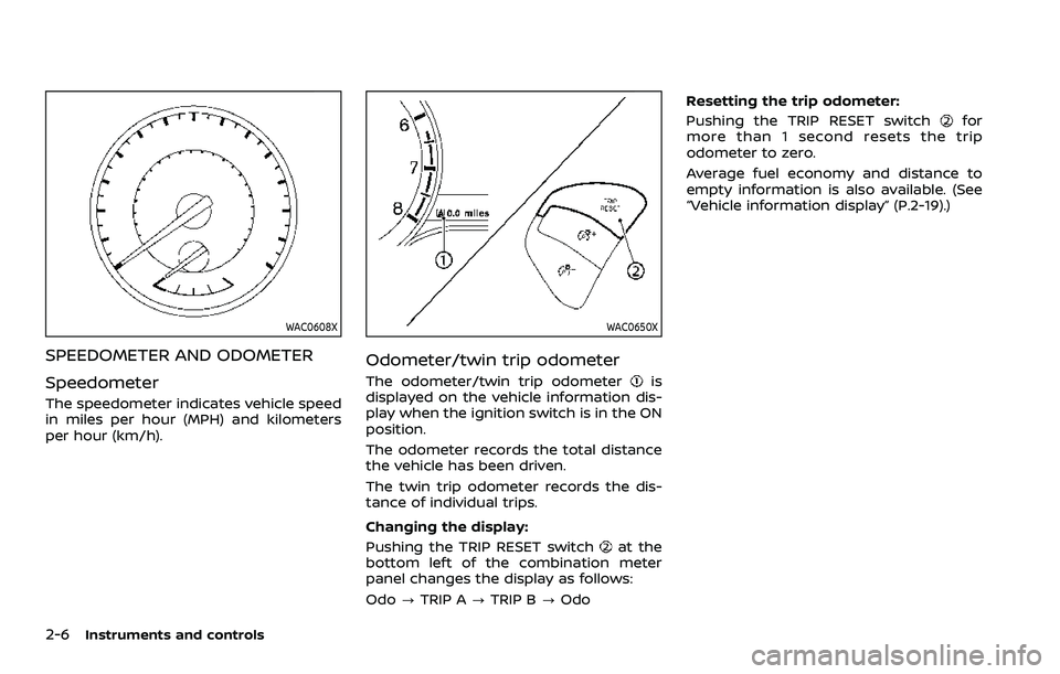 NISSAN ARMADA 2021 Owner´s Manual 2-6Instruments and controls
WAC0608X
SPEEDOMETER AND ODOMETER
Speedometer
The speedometer indicates vehicle speed
in miles per hour (MPH) and kilometers
per hour (km/h).
WAC0650X
Odometer/twin trip od NISSAN ARMADA 2021 Owner´s Manual 2-6Instruments and controls
WAC0608X
SPEEDOMETER AND ODOMETER
Speedometer
The speedometer indicates vehicle speed
in miles per hour (MPH) and kilometers
per hour (km/h).
WAC0650X
Odometer/twin trip od