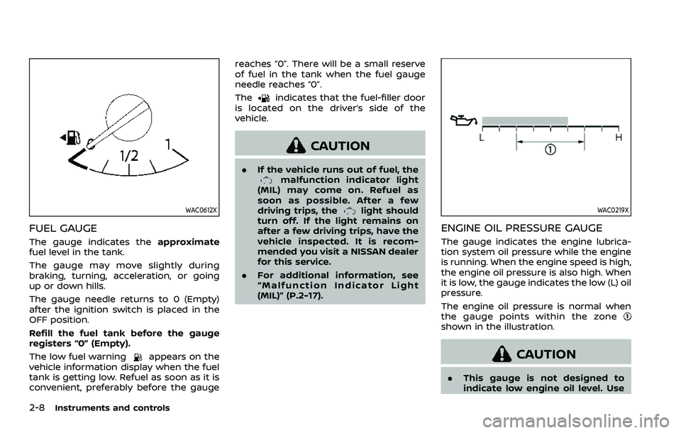 NISSAN ARMADA 2021 Owner´s Manual 2-8Instruments and controls
WAC0612X
FUEL GAUGE
The gauge indicates theapproximate
fuel level in the tank.
The gauge may move slightly during
braking, turning, acceleration, or going
up or down hills. NISSAN ARMADA 2021 Owner´s Manual 2-8Instruments and controls
WAC0612X
FUEL GAUGE
The gauge indicates theapproximate
fuel level in the tank.
The gauge may move slightly during
braking, turning, acceleration, or going
up or down hills.