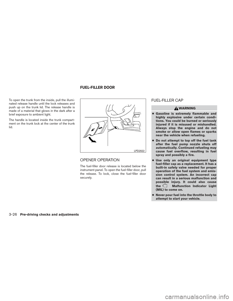 NISSAN VERSA SEDAN 2014 2.G Owners Manual To open the trunk from the inside, pull the illumi-
nated release handle until the lock releases and
push up on the trunk lid. The release handle is
made of a material that glows in the dark after a
b