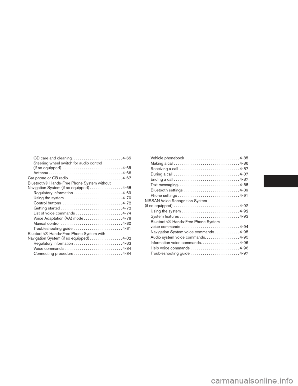 NISSAN VERSA SEDAN 2014 2.G Owners Manual CD care and cleaning.......................... 4-65
Steering wheel switch for audio control
(if so equipped) ............................... 4-65
Antenna ...................................... 4-66
Ca