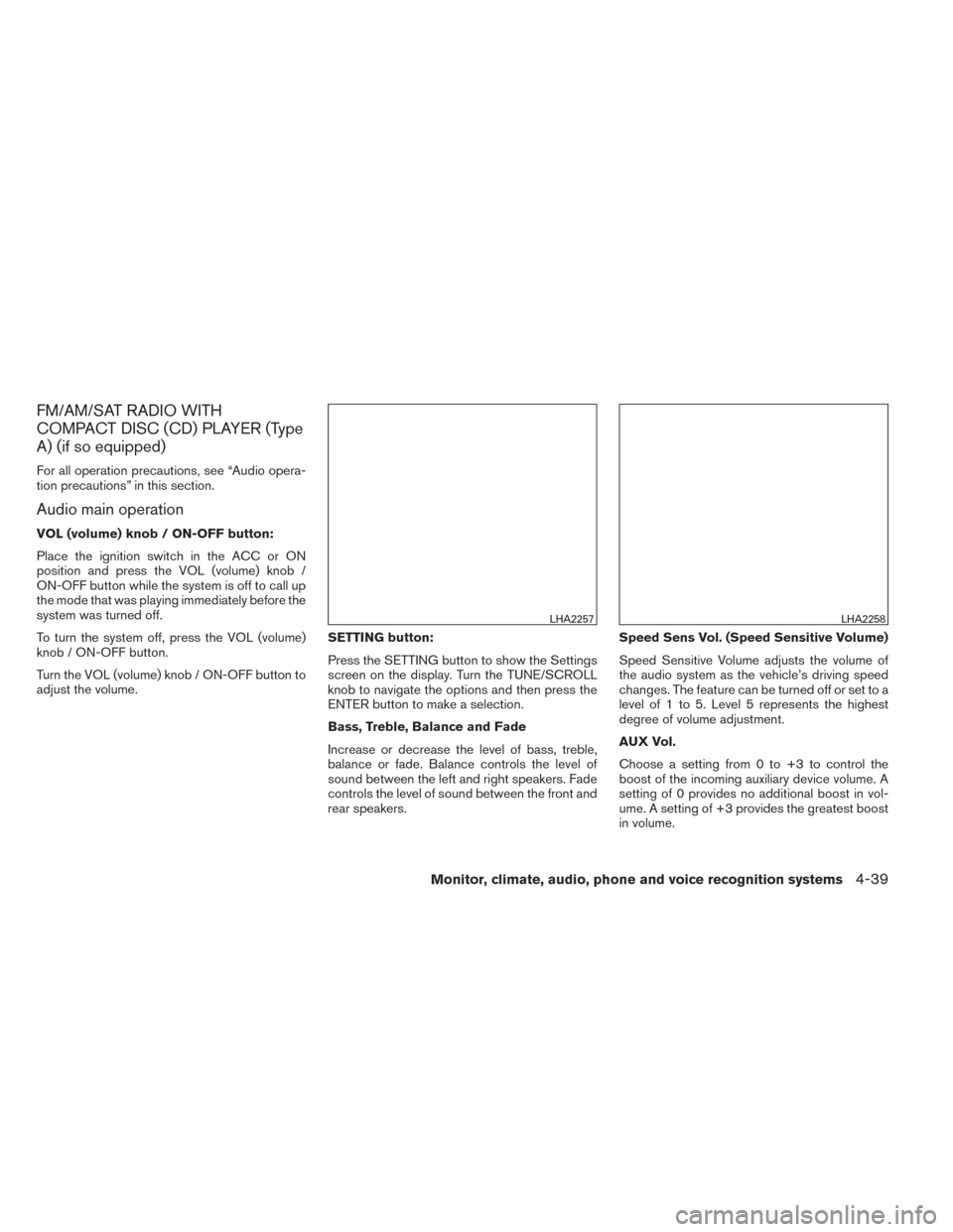 NISSAN VERSA SEDAN 2014 2.G Owners Manual FM/AM/SAT RADIO WITH
COMPACT DISC (CD) PLAYER (Type
A) (if so equipped)
For all operation precautions, see “Audio opera-
tion precautions” in this section.
Audio main operation
VOL (volume) knob / NISSAN VERSA SEDAN 2014 2.G Owners Manual FM/AM/SAT RADIO WITH
COMPACT DISC (CD) PLAYER (Type
A) (if so equipped)
For all operation precautions, see “Audio opera-
tion precautions” in this section.
Audio main operation
VOL (volume) knob /