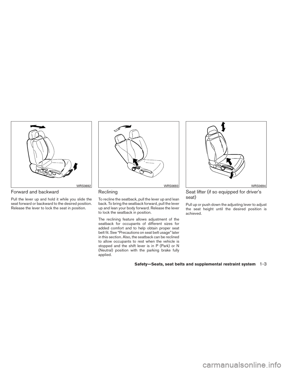NISSAN VERSA SEDAN 2014 2.G User Guide Forward and backward
Pull the lever up and hold it while you slide the
seat forward or backward to the desired position.
Release the lever to lock the seat in position.
Reclining
To recline the seatba NISSAN VERSA SEDAN 2014 2.G User Guide Forward and backward
Pull the lever up and hold it while you slide the
seat forward or backward to the desired position.
Release the lever to lock the seat in position.
Reclining
To recline the seatba