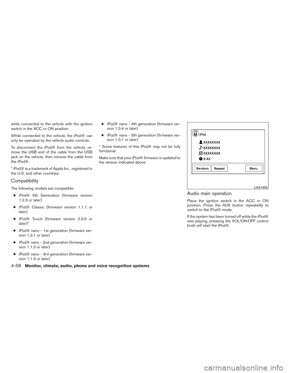 NISSAN VERSA SEDAN 2014 2.G Owners Manual while connected to the vehicle with the ignition
switch in the ACC or ON position.
While connected to the vehicle, the iPod® can
only be operated by the vehicle audio controls.
To disconnect the iPod