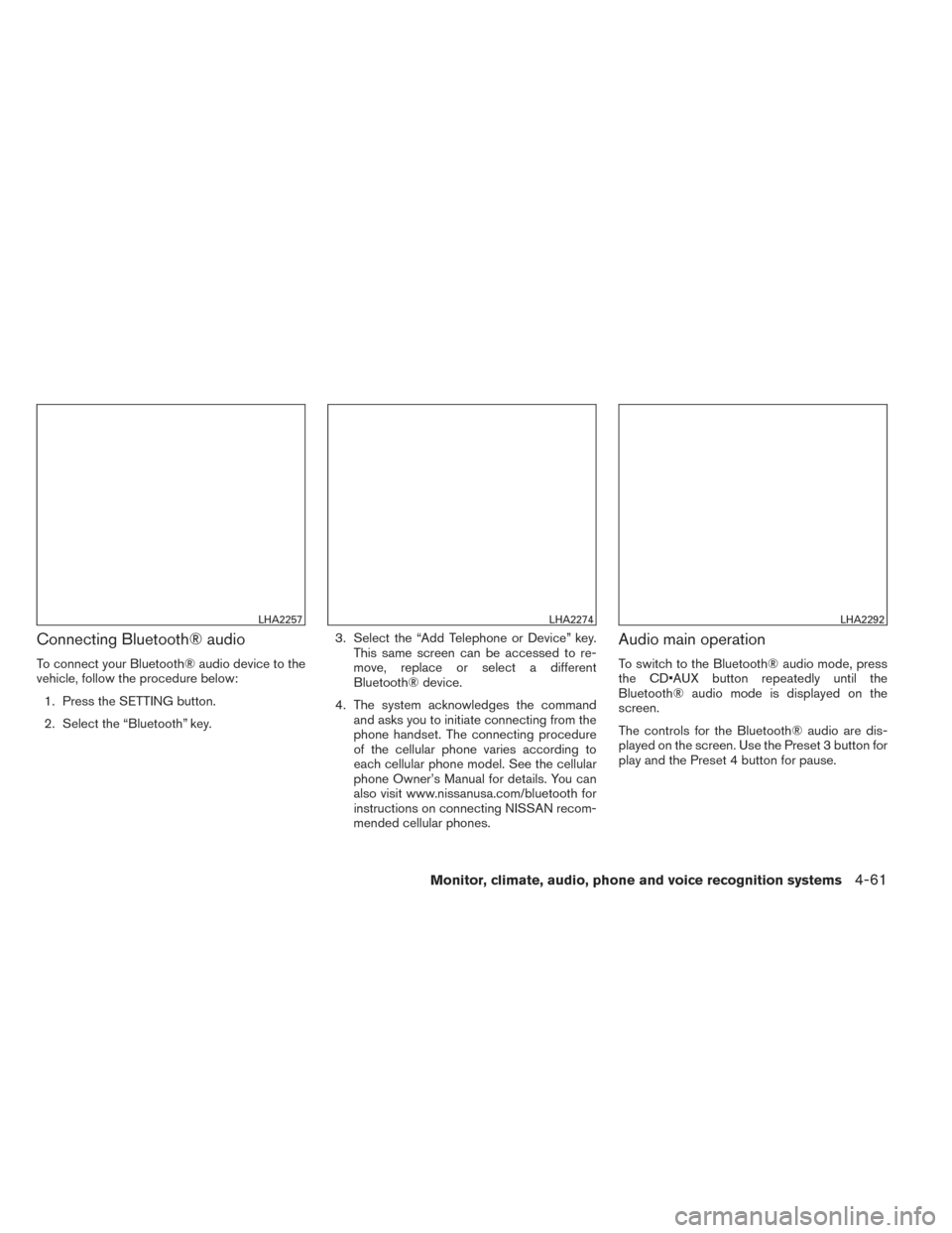 NISSAN VERSA SEDAN 2014 2.G Owners Manual Connecting Bluetooth® audio
To connect your Bluetooth® audio device to the
vehicle, follow the procedure below:1. Press the SETTING button.
2. Select the “Bluetooth” key. 3. Select the “Add Te